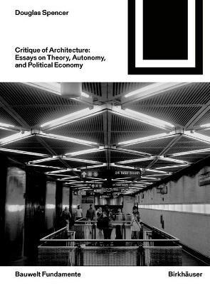Critique of Architecture: Essays on Theory, Autonomy, and Political Economy - Douglas Spencer - cover