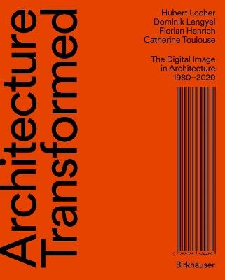 Architecture Transformed: The Digital Image in Architecture 1980–2020 - Hubert Locher,Dominik Lengyel,Florian Henrich - cover