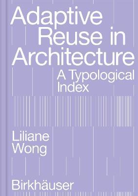 Adaptive Reuse in Architecture: A Typological Index - Liliane Wong - cover