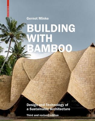Building with Bamboo: Design and Technology of a Sustainable Architecture. Third and revised edition - Gernot Minke - cover