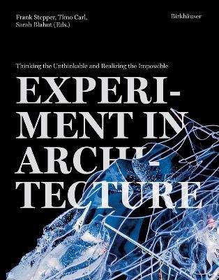 Experiment in Architecture: Thinking the Unthinkable and Realizing the Impossible - cover