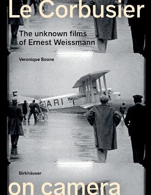 Le Corbusier on Camera: The Unknown Films of Ernest Weissmann - Veronique Boone - cover