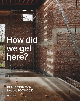 How did we get here?: BLAF architecten Houses 2003—2023 - BLAF architecten - cover