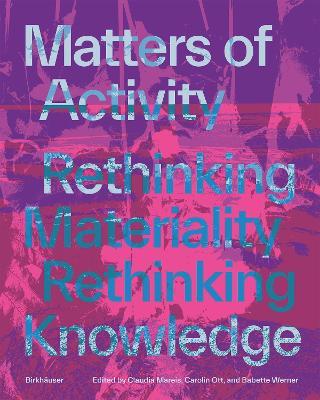 Matters of Activity: Rethinking Materiality, Rethinking Knowledge - cover