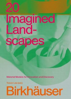 20 Imagined Landscapes: Material Models for Innovation and Discovery - Trevor Lee - cover