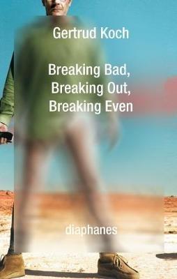 Breaking Bad, Breaking Out, Breaking Even - Gertrud Koch - cover