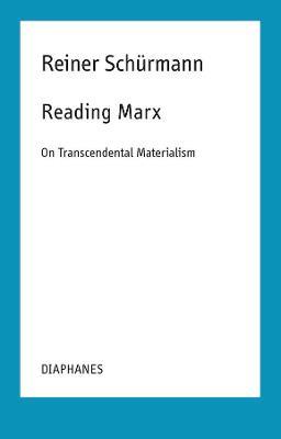 Reading Marx - On Transcendental Materialism - Reiner Schurmann,Malte Fabian Rauch,Nicolas Schneider - cover