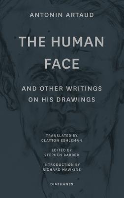 "The Human Face" and Other Writings on His Drawings - Antonin Artaud,Stephen Barber,Clayton Eshleman - cover