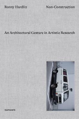 Non-Construction - An Architectural Gesture in Artistic Research - Ronny Hardliz - cover