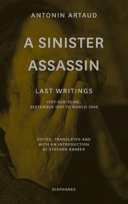 A Sinister Assassin - Last Writings, Ivry-Sur-Seine, September 1947 to March 1948 - Antonin Artaud,Stephen Barber - cover