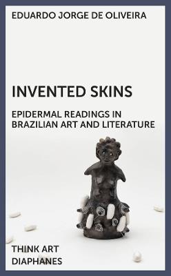 Invented Skins: Epidermal Readings in Brazilian Art and Literature - Eduardo Jorge De Oliveira - cover