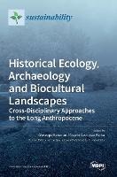 Historical Ecology, Archaeology and Biocultural Landscapes: Cross-Disciplinary Approaches to the Long Anthropocene - cover