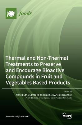 Thermal and Non-Thermal Treatments to Preserve and Encourage Bioactive Compounds in Fruit and Vegetables Based Products - cover
