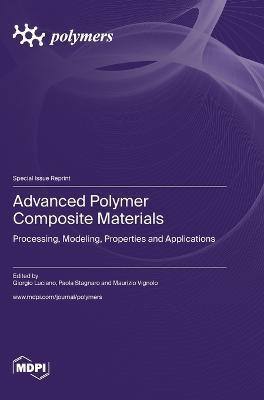 Advanced Polymer Composite Materials: Processing, Modeling, Properties and Applications - cover