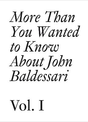 More Than You Wanted to Know About John Baldessari: Volume 1 - cover