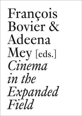 Cinema in the Expanded Field - Xavier Garcia Bardon,Francois Bovier,Erik Bullot - cover