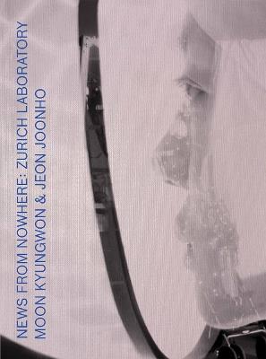 Moon Kyungwon & Jeon Joonho: News from Nowhere: Zurich Laboratory - cover