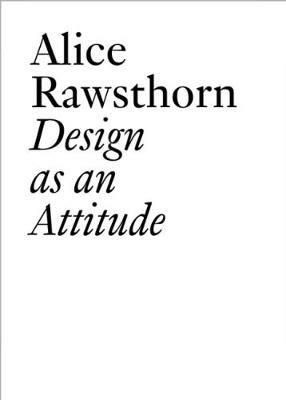 Alice Rawsthorn: Design as an Attitude - Alice Rawsthorn - cover