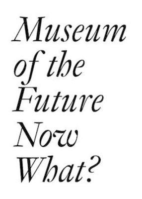 Museum of the Future: Now What? - cover