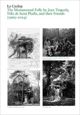 Le Cyclop: A Monumental Folly by Tinguely, Saint Phalle, and Their Artist Friends: 1969–2023 - cover