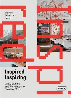 Inspired & Inspiring: Labs, Studios and Workshops for Creative Minds - Markus Sebastian Braun - cover