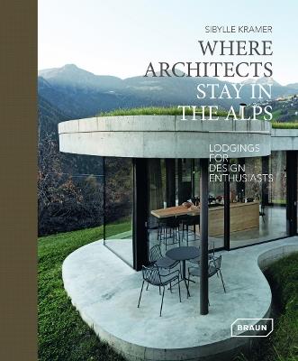 Where Architects Stay in the Alps: Lodgings for Design Enthusiasts - Sibylle Kramer - cover