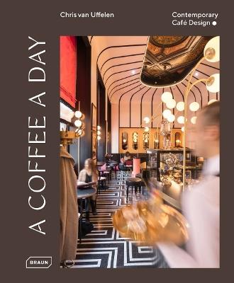 A Coffee a Day: Contemporary Cafe Design - Chris van Uffelen - cover