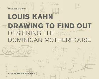 Louis Kahn: Drawing to Find Out - Michael Merrill - cover