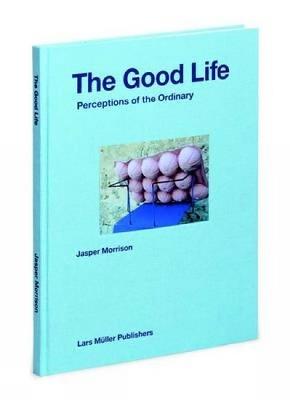 The Good Life: Perceptions of the Ordinary - Jasper Morrison - cover