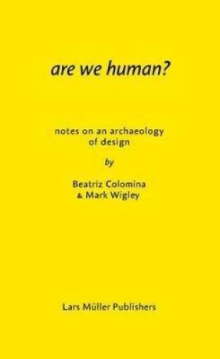 Are We Human? Notes on an Archeology of Design - Beatriz Colomina,Mark Wigley - cover