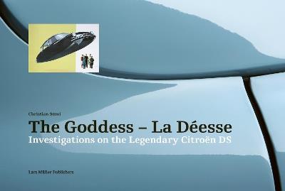 The Goddess - La Déesse: Investigations on the Legendary Citroën DS - Christian Sumi - cover