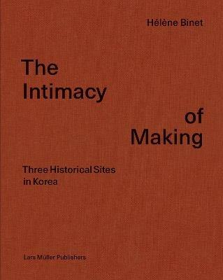 Intimacy of Making: Three Historical Sites in Korea - Helene Binet - cover