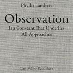 Phyllis Lambert: Observation Is a Constant That Underlies All Approaches