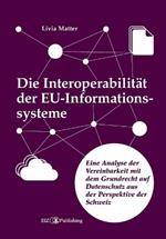 Die Interoperabilität der EU-Informationssysteme: Eine Analyse der Vereinbarkeit mit dem Grundrecht auf Datenschutz aus der Perspektive der Schweiz