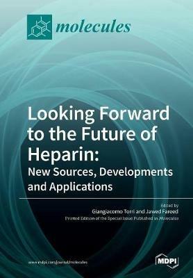 Looking Forward to the Future of Heparin: New Sources, Developments and Applications - cover
