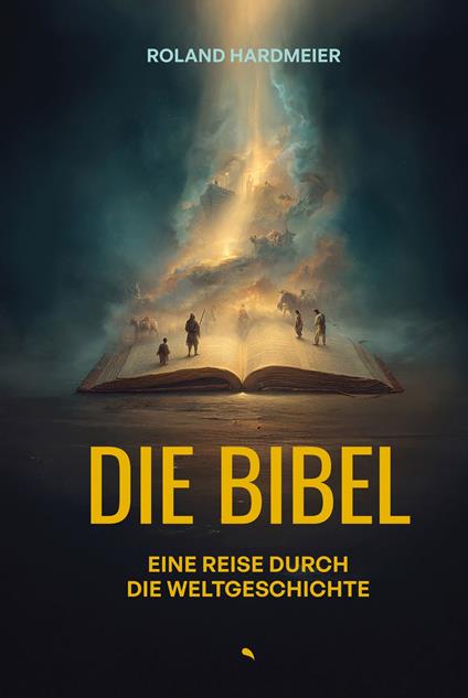 Die Bibel. Eine Reise durch die Weltgeschichte.