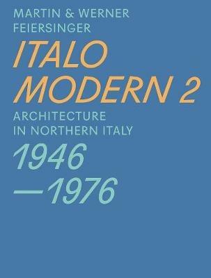 Italomodern 2 - Architecture in Northern Italy 1946-1976 - Martin Feiersinger,Werner Feiersinger - cover