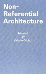 Non-Referential Architecture: Ideated by Valerio Olgiati - Written by Markus Breitschmid
