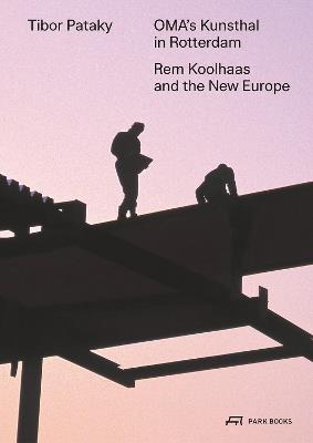 OMA's Kunsthal in Rotterdam: Rem Koolhaas and the New Europe - Tibor Pataky - cover