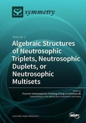 Algebraic Structures of Neutrosophic Triplets, Neutrosophic Duplets, or Neutrosophic Multisets: Volume 1 - cover