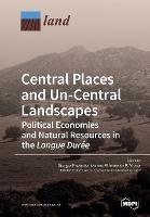 Central Places and Un-Central Landscapes: Political Economies and Natural Resources in the Longue Duree