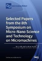 Selected Papers from the 8th Symposium on Micro-Nano Science and Technology on Micromachines - cover