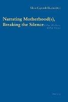 Narrating Motherhood(s), Breaking the Silence: Other Mothers, Other Voices - cover