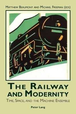 The Railway and Modernity: Time, Space, and the Machine Ensemble - cover