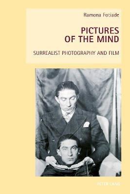 Pictures of the Mind: Surrealist Photography and Film - Ramona Fotiade - cover