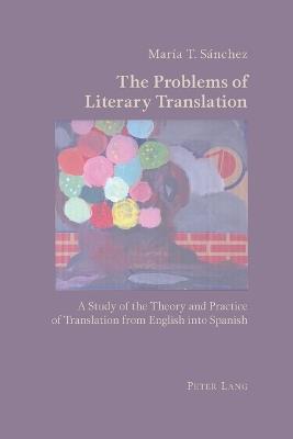 The Problems of Literary Translation: A Study of the Theory and Practice of Translation from English into Spanish - Maria T. Sanchez - cover