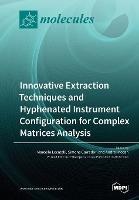 Innovative Extraction Techniques and Hyphenated Instrument Configuration for Complex Matrices Analysis - cover