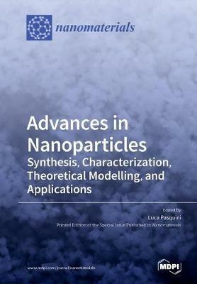 Advances in Nanoparticles: Synthesis, Characterization, Theoretical Modelling, and Applications - cover