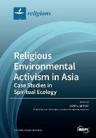 Religious Environmental Activism in Asia: Case Studies in Spiritual Ecology - cover
