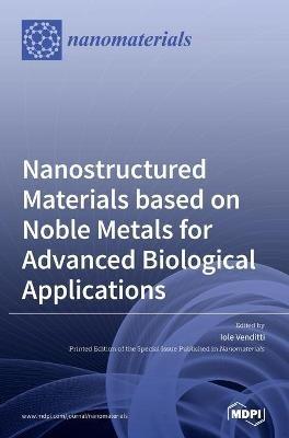 Nanostructured Materials based on Noble Metals for Advanced Biological Applications - cover